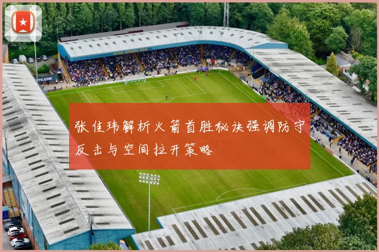 张佳玮解析火箭首胜秘诀强调防守反击与空间拉开策略