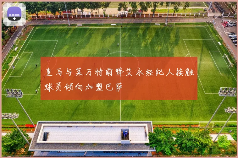 皇马与莱万特前锋艾永经纪人接触球员倾向加盟巴萨